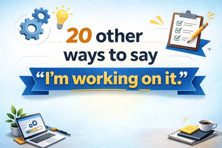 20 ways to say "i'm working on it"