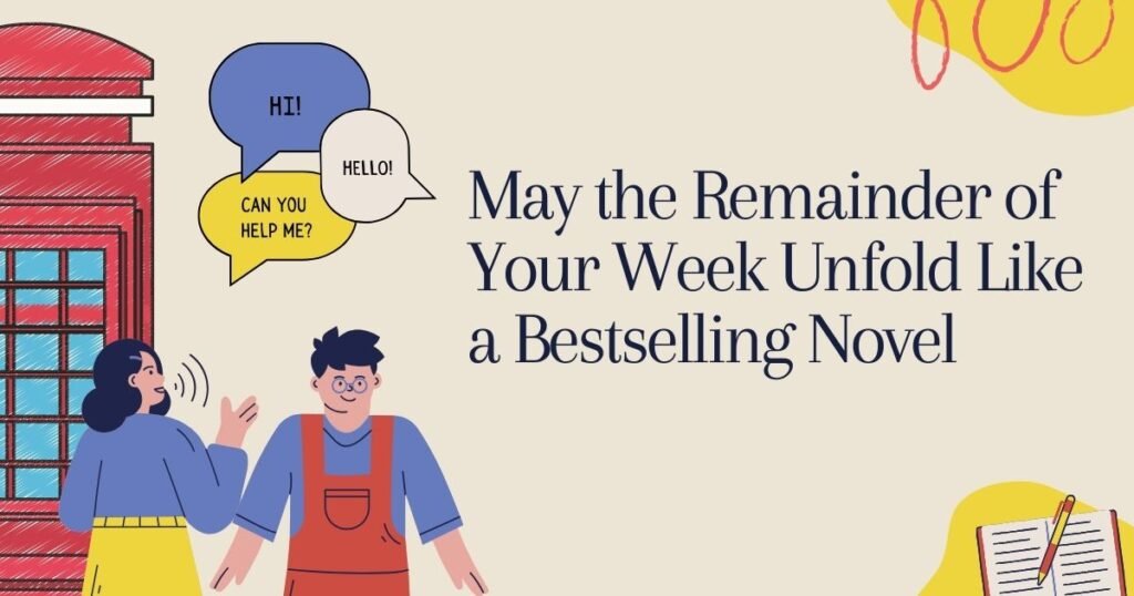 May the Remainder of Your Week Unfold Like a Bestselling Novel