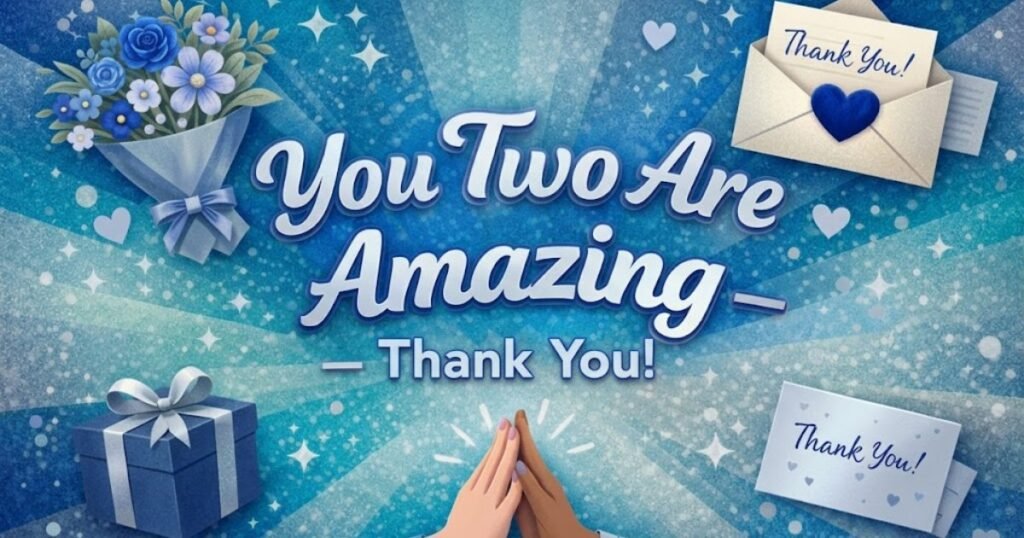 “You Two Are Amazing – Thank You!”