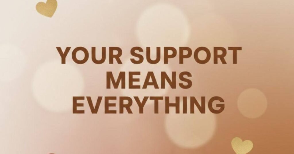 “Your Support Means Everything”