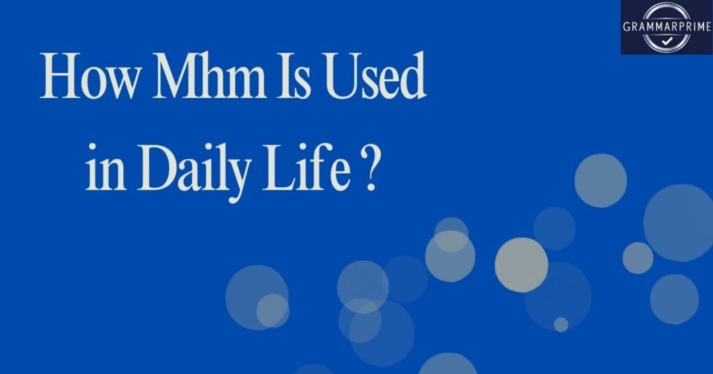 How Mhm Is Used in Daily Life